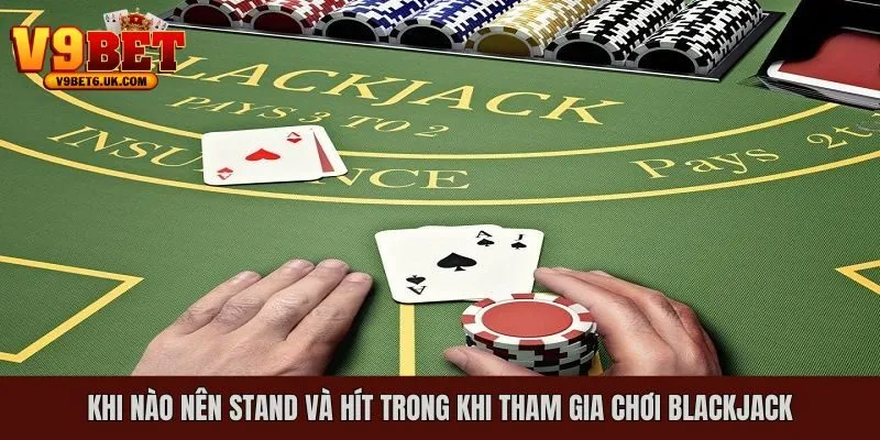 Khi nào người chơi nên stand và hit trong Blackjack