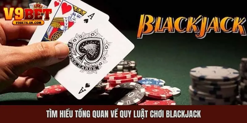 Tổng quan những điều cần biết về quy luật chơi Blackjack