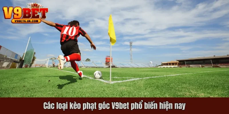 Các loại kèo phạt góc V9bet phổ biến hiện nay