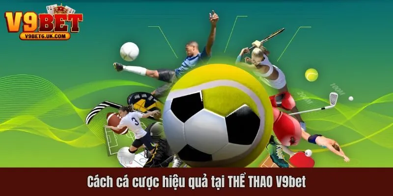 Cách cá cược hiệu quả tại THỂ THAO V9bet