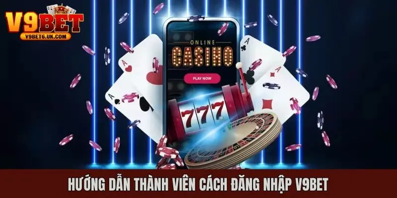 Hướng dẫn hội viên các bước đăng nhập V9bet