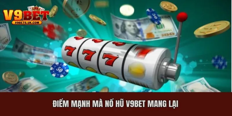 Điểm mạnh mà nổ hũ V9bet mang lại