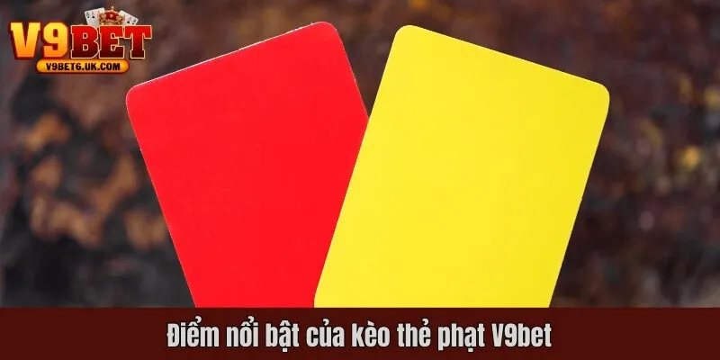 Điểm nổi bật của kèo thẻ phạt V9bet