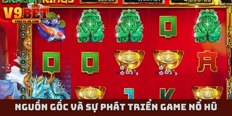 Nguồn Gốc Và Sự Phát Triển Game Nổ Hũ Là Gì?