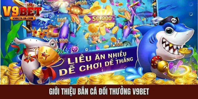 Giới thiệu bắn cá đổi thưởng V9bet