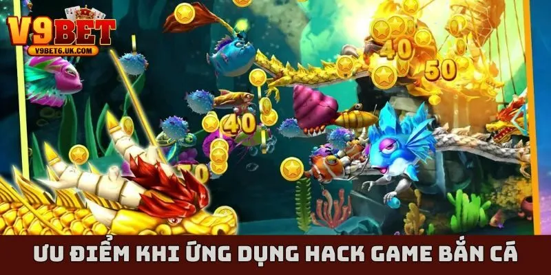 Những ưu điểm khi ứng dụng hack game bắn cá