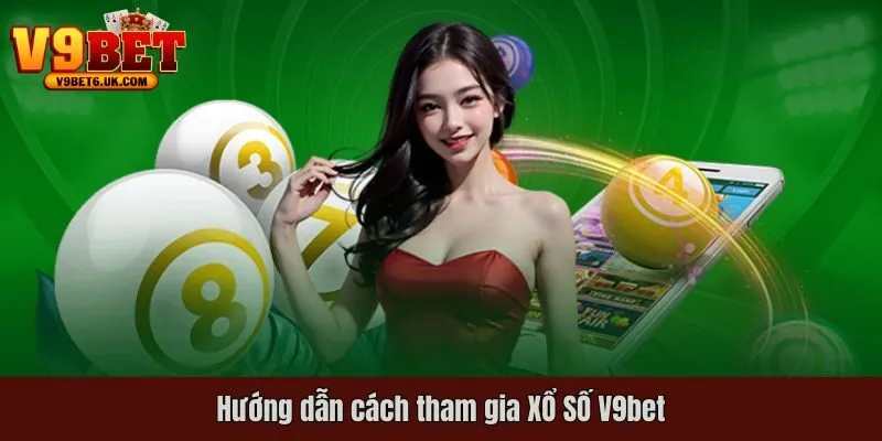 Hướng dẫn cách tham gia XỔ SỐ V9bet