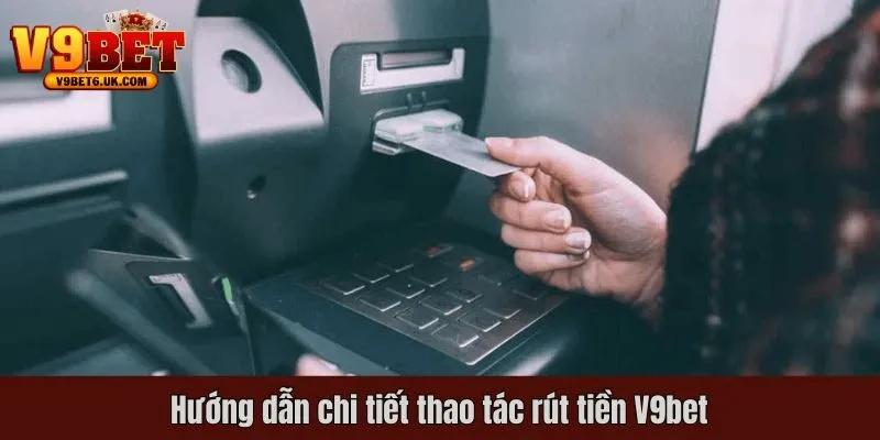 Hướng dẫn chi tiết thao tác rút tiền V9bet