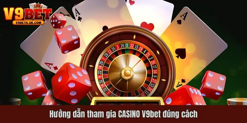 Hướng dẫn tham gia CASINO V9bet đúng cách