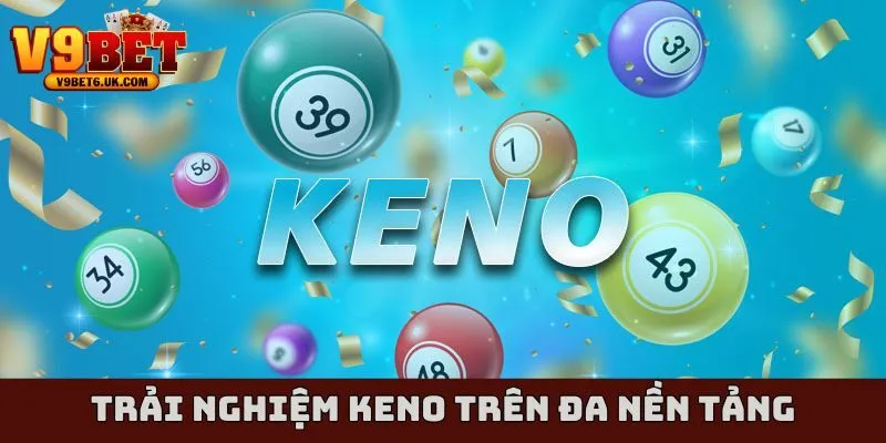 Trải nghiệm đặt cược Keno thuận tiện trên đa nền tảng