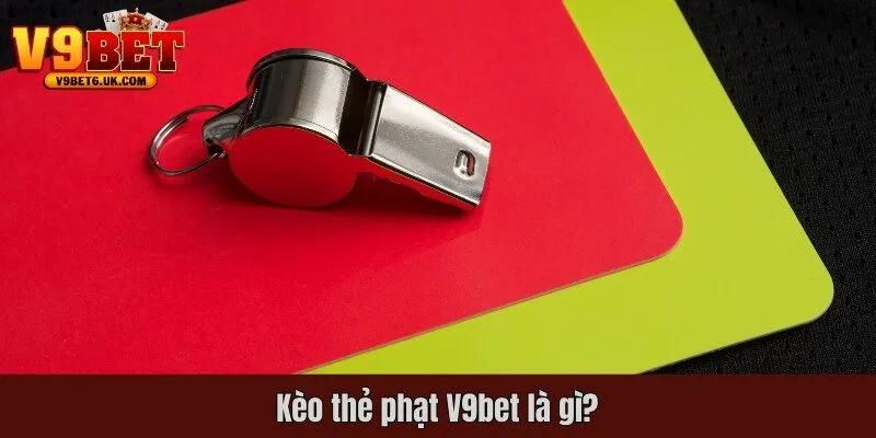 Kèo thẻ phạt V9bet là gì?