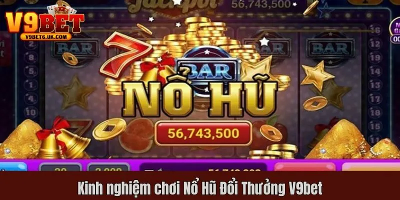 Kinh nghiệm chơi nổ hũ đổi thưởng V9bet 