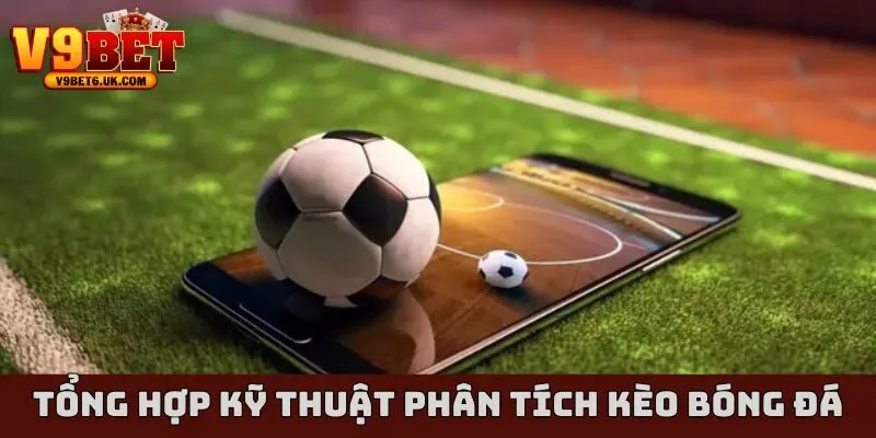 Tổng hợp kỹ thuật phân tích kèo bóng đá trực tiếp mới nhất từ chuyên gia