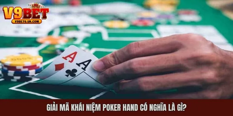 Giải thích một số điều cần nắm được về khái niệm Poker Hand