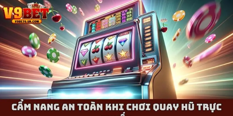 Cẩm nang an toàn khi chơi quay hũ trực tuyến