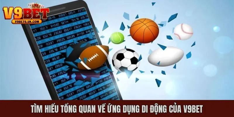 Giới thiệu tổng quan những điều cần biết về app V9bet