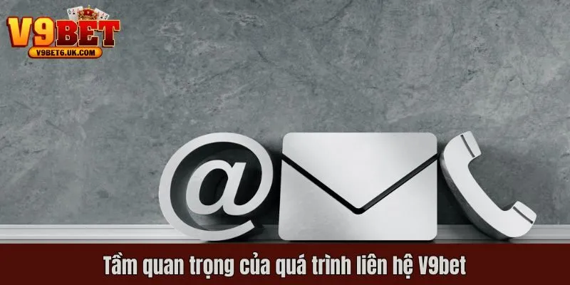 Tầm quan trọng của quá trình liên hệ V9bet