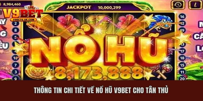 Thông tin chi tiết về nổ hũ V9bet cho tân thủ
