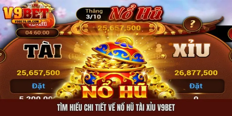 Tìm hiểu chi tiết về nổ hũ tài xỉu V9bet