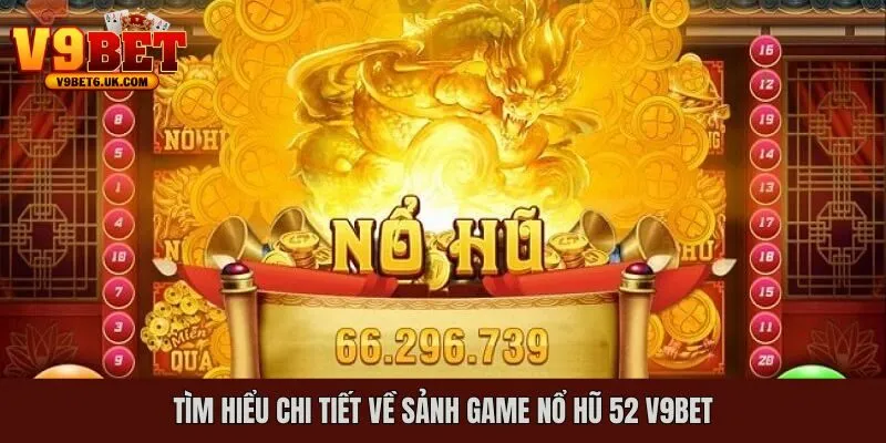 Tìm hiểu chi tiết về sảnh game nổ hũ 52 V9bet
