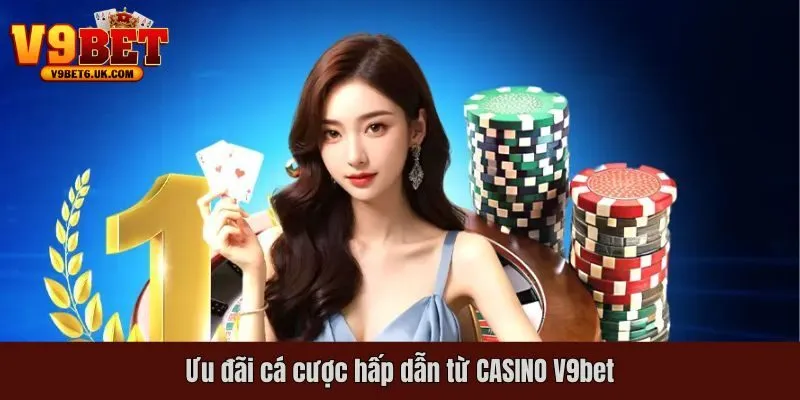 Ưu đãi cá cược hấp dẫn từ CASINO V9bet