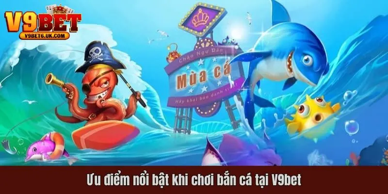 Ưu điểm nổi bật khi chơi bắn cá tại V9bet